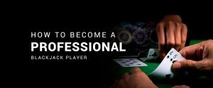How to Become a Professional Blackjack Player